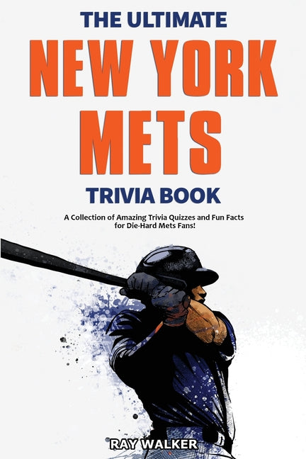 Book cover for The Ultimate New York Mets Trivia Book: A Collection of Amazing Trivia Quizzes and Fun Facts for Die-Hard Mets Fans!