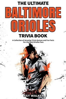 Book cover for The Ultimate Baltimore Orioles Trivia Book: A Collection of Amazing Trivia Quizzes and Fun Facts for Die-Hard Orioles Fans!