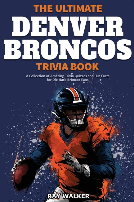 Book cover for Ultimate Denver Broncos Trivia Book: A Collection of Amazing Trivia Quizzes and Fun Facts for Die-Hard Broncos Fans!