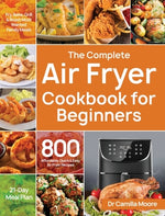 Book cover for The Complete Air Fryer Cookbook for Beginners: 800 Affordable, Quick & Easy Air Fryer Recipes Fry, Bake, Grill & Roast Most Wanted Family Meals 21-Day