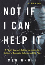Book cover for Not If I Can Help It: A Family Lawyer's Battles for Justice for Victims of Domestic Violence and the Poor