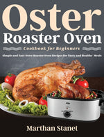 Book cover for Oster Roaster Oven Cookbook for Beginners: Simple and Easy Oster Roaster Oven Recipes for Tasty and Healthy Meals