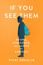 Book cover for If You See Them: Young, Unhoused, and Alone in America