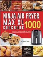Book cover for Ninja Air Fryer Max XL Cookbook 1000: Complete Guide of Ninja Air Fryer Cook Book for Beginners and Pros Used to Fry, Roast, Broil, Bake, Reheat and D