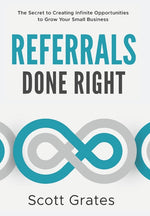 Book cover for Referrals Done Right: The Secret to Creating Infinite Opportunities to Grow Your Small Business