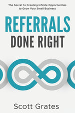 Book cover for Referrals Done Right: The Secret to Creating Infinite Opportunities to Grow Your Small Business