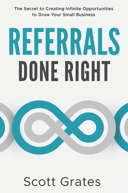 Book cover for Referrals Done Right: The Secret to Creating Infinite Opportunities to Grow Your Small Business