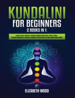Book cover for Kundalini for Beginners: 2 Books in 1: Learn to Heal Yourself through Chakra Meditation, Astral Travel, Psychic Awareness, Intuition, Enhance P