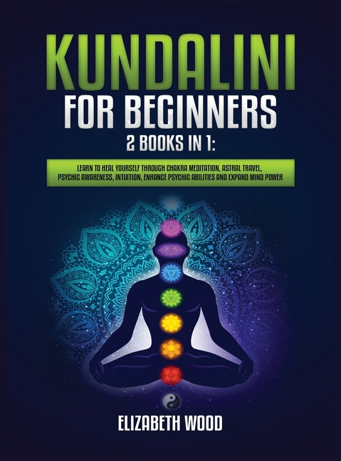 Book cover for Kundalini for Beginners: 2 Books in 1: Learn to Heal Yourself through Chakra Meditation, Astral Travel, Psychic Awareness, Intuition, Enhance P
