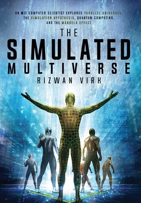Book cover for The Simulated Multiverse: An MIT Computer Scientist Explores Parallel Universes, the Simulation Hypothesis, Quantum Computing and the Mandela Ef