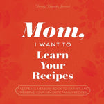 Book cover for Mom, I Want to Learn Your Recipes: A Keepsake Memory Book to Gather and Preserve Your Favorite Family Recipes