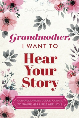 Book cover for Grandmother, I Want to Hear Your Story: A Grandmother's Guided Journal To Share Her Life & Her Love