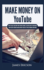 Book cover for Make Money On YouTube: How to Create and Grow Your YouTube Channel, Gain Millions of Subscribers, Earn Passive Income and Make Money Online F