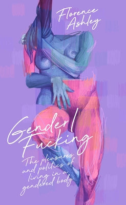 Book cover for Gender/Fucking: The Pleasures and Politics of Living in a Gendered Body