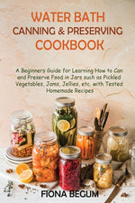 Book cover for Water Bath Canning and Preserving Cookbook: A Beginners Guide for Learning How to Can and Preserve Food in Jars such as Pickled Vegetables, Jams, Jell
