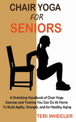 Book cover for Chair Yoga for Seniors: A Stretching Handbook of Chair Yoga Exercises and Training You Can Do At Home To Build Agility, Strength, and for Healthy Agin