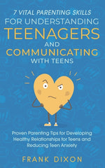 Book cover for 7 Vital Parenting Skills for Understanding Teenagers and Communicating with Teens: Proven Parenting Tips for Developing Healthy Relationships for Teen