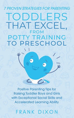 Book cover for 7 Proven Strategies for Parenting Toddlers that Excel, from Potty Training to Preschool: Positive Parenting Tips for Raising Toddlers with Exceptional