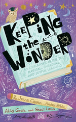 Book cover for Keeping the Wonder: An Educator's Guide to Magical, Engaging, and Joyful Learning
