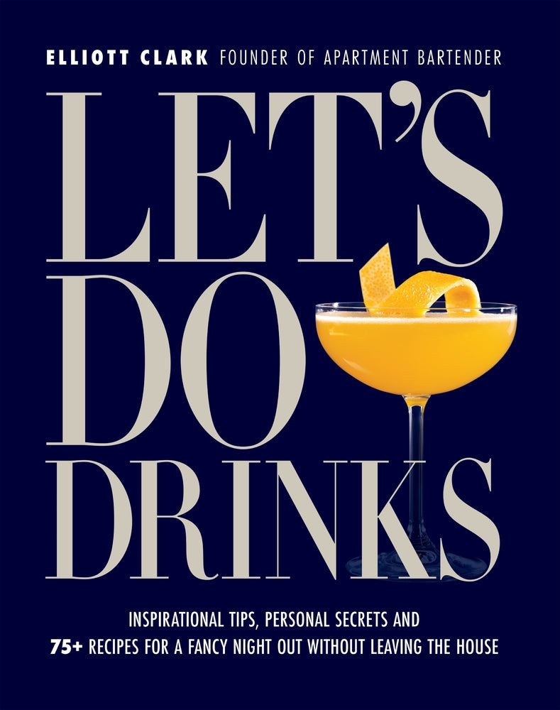 Book cover for Let's Do Drinks: Inspirational Tips, Personal Secrets and 75+ Recipes for a Fancy Night Out Without Leaving the House