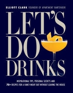 Book cover for Let's Do Drinks: Inspirational Tips, Personal Secrets and 75+ Recipes for a Fancy Night Out Without Leaving the House