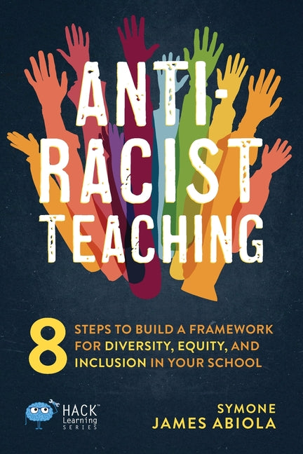 Book cover for Anti-Racist Teaching: 8 Steps to Build a Framework for Diversity, Equity, and Inclusion in Your School