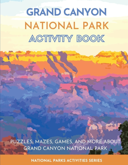 Book cover for Grand Canyon National Park Activity Book: Puzzles, Mazes, Games, and More About Grand Canyon National Park