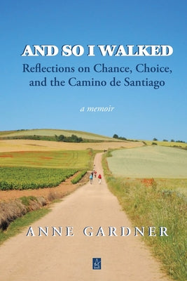Book cover for And So I Walked: Reflections on Chance, Choice, and the Camino de Santiago