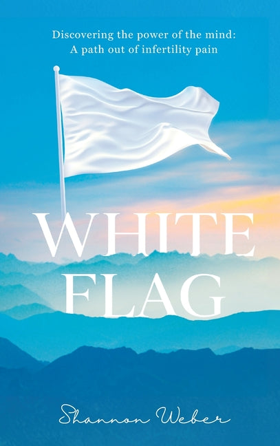 Book cover for White Flag: Discovering the Power of the Mind: A Path out of Infertility Pain