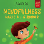 Book cover for Mindfulness Makes Me Stronger: Kid's Book to Find Calm, Keep Focus and Overcome Anxiety (Children's Book for Boys and Girls)