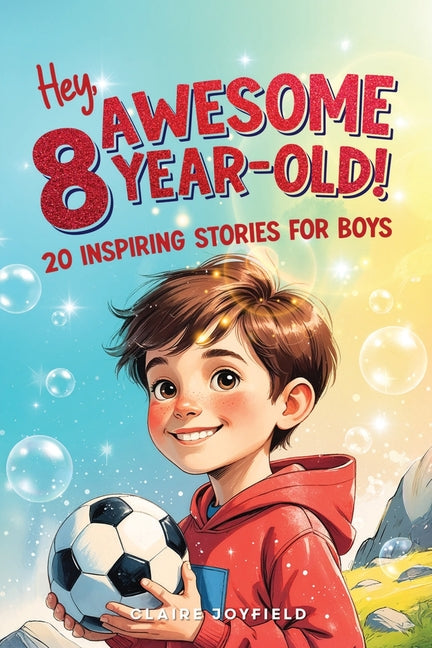 Book cover for Hey Awesome 8-Year-Old! 20 Inspiring Stories for Boys: Inspiring Tales of Bravery, Friendship, Adventure, and Believing in Yourself (Hey Awesome! Seri