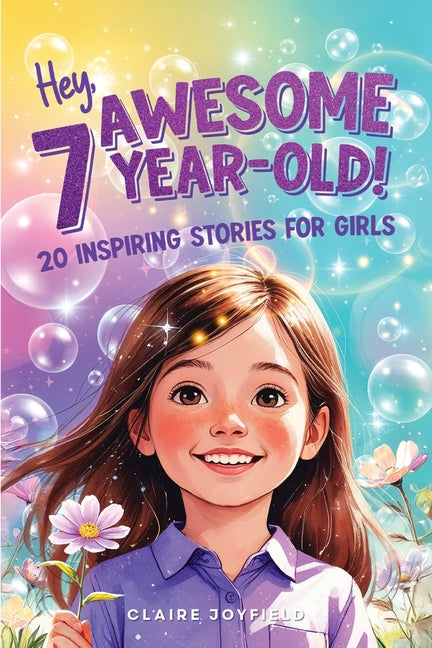 Book cover for Hey Awesome 7 Year-Old! 20 Inspiring Stories for Girls: 20 Inspiring Stories for Girls: Uplifting Tales of Confidence, Courage, Friendship, Kindness,
