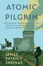 Book cover for Atomic Pilgrim: How Walking Thousands of Miles for Peace Led to Uncovering Some of America's Darkest Nuclear Secrets