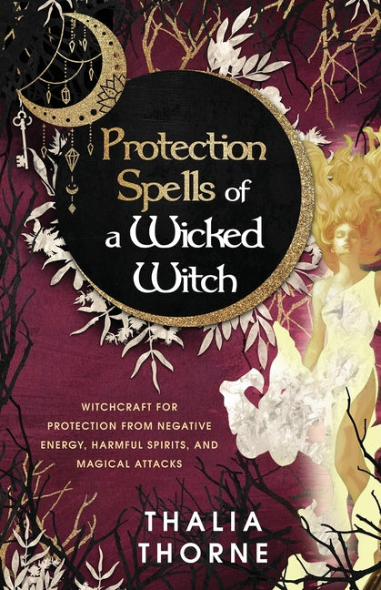 Book cover for Protection Spells of a Wicked Witch: Witchcraft for Protection from Negative Energy, Harmful Spirits, and Magical Attacks