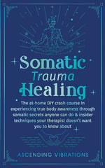 Book cover for Somatic Trauma Healing: The At-Home DIY Crash Course in Experiencing True Body Awareness Through Somatic Secrets Anyone Can Do & Insider Techn