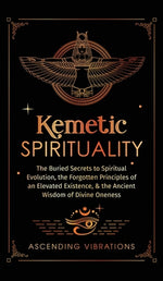 Book cover for Kemetic Spirituality: The Buried Secrets to Spiritual Evolution, the Forgotten Principles of an Elevated Existence, & the Ancient Wisdom of