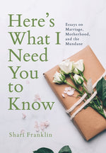 Book cover for Here's What I Need You to Know: Essays on Marriage, Motherhood, and the Mundane