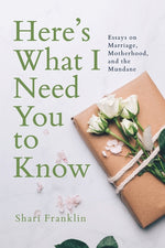 Book cover for Here's What I Need You to Know: Essays on Marriage, Motherhood, and the Mundane