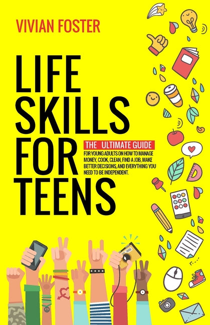 Book cover for Life Skills for Teens: The ultimate guide for Young Adults on how to manage money, cook, clean, find a job, make better decisions, and everyt
