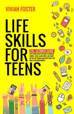 Book cover for Life Skills for Teens: The ultimate guide for Young Adults on how to manage money, cook, clean, find a job, make better decisions, and everyt