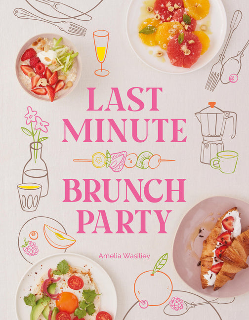 Book cover for Last Minute Brunch Party: Over 100 Inspiring Dishes to Feed Family and Friends at a Moment's Notice