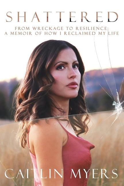 Book cover for Shattered: From Wreckage to Resilience: A Memoir of How I Reclaimed My Life