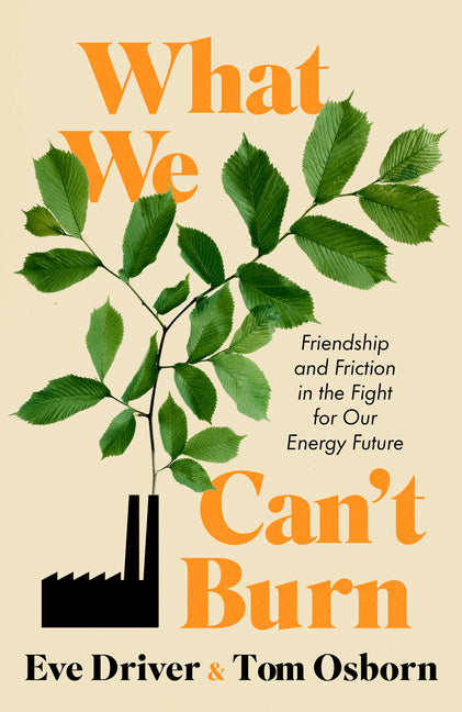 Book cover for What We Can't Burn: Friendship and Friction in the Fight for Our Energy Future