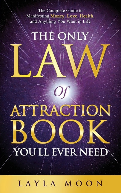 Book cover for Only Law of Attraction Book You'll Ever Need: The Complete Guide to Manifesting Money, Love, Health, and Anything You Want in Life