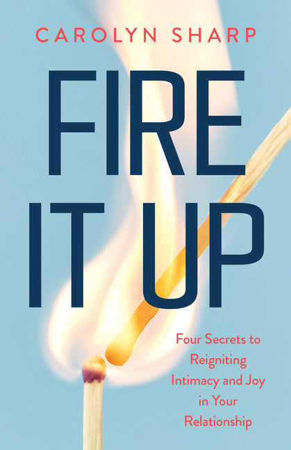Book cover for Fire It Up: Four Secrets to Reigniting Intimacy and Joy in Your Relationship