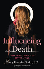 Book cover for Influencing Death: Reframing Dying for Better Living