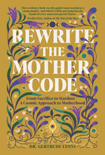 Book cover for Rewrite the Mother Code: From Sacrifice to Stardust - A Cosmic Approach to Motherhood