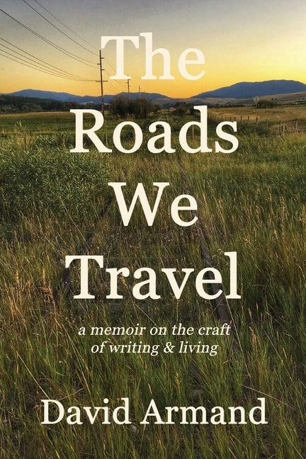 Book cover for Roads We Travel: A Memoir on the Craft of Writing and Living