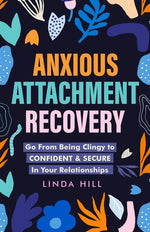 Book cover for Anxious Attachment Recovery: Go From Being Clingy to Confident & Secure In Your Relationships (Break Free and Recover from Unhealthy Relationships)
