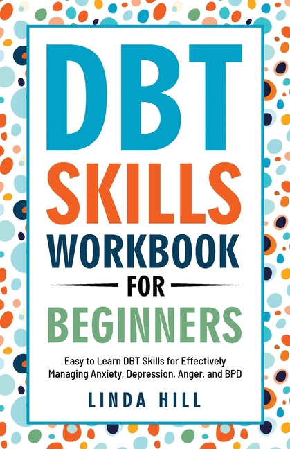 Book cover for DBT Skills Workbook for Beginners: Easy to Learn DBT Skills for Managing Anxiety, Depression, Anger, and BPD (Mental Wellness 6)